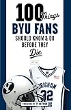 100 Things BYU Fans Should Know & Do Before They Die (100 Things...Fans Should Know) by Jeff Call