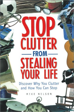 Stop Clutter from Stealing Your Life: Discover Why You Clutter and How You Can Stop Stop Clutter from Stealing Your Life: Discover Why You Clutter and How You Can Stop
