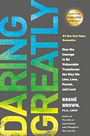 Daring Greatly: How the Courage to Be Vulnerable Transforms the Way We Live, Love, Parent, and Lead