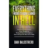 Everything I needed To Know I learned In Hell: Some Thoughts on Turning Darkness Into Light, or How To Escape The Mess You've Made