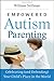 Empowered Autism Parenting: Celebrating and Defending Your Child's Place in the World