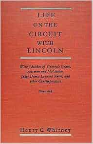 Life On The Circuit With Lincoln With Sketches Of Generals Grant Sherman And Mcclellan Judge