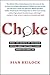 Choke: What the Secrets of the Brain Reveal About Getting It Right When You Have To