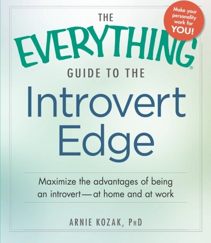 The Everything Guide to the Introvert Edge: Maximize the Advantages of Being an Introvert - At Home and At Work