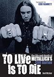 To Live Is To Die: The Life & Death Of Metallica's