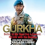 Gurkha: Better to Die than Live a Coward: My Life in the Gurkhas by Colour-Sergeant Kailash Limbu, Homer Todiwala