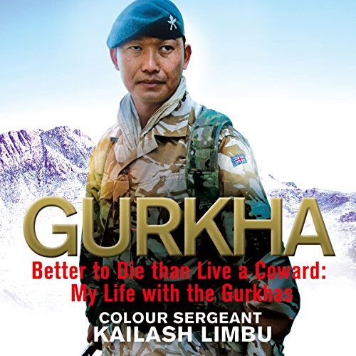 Gurkha: Better to Die than Live a Coward: My Life in the Gurkhas by Colour-Sergeant Kailash Limbu