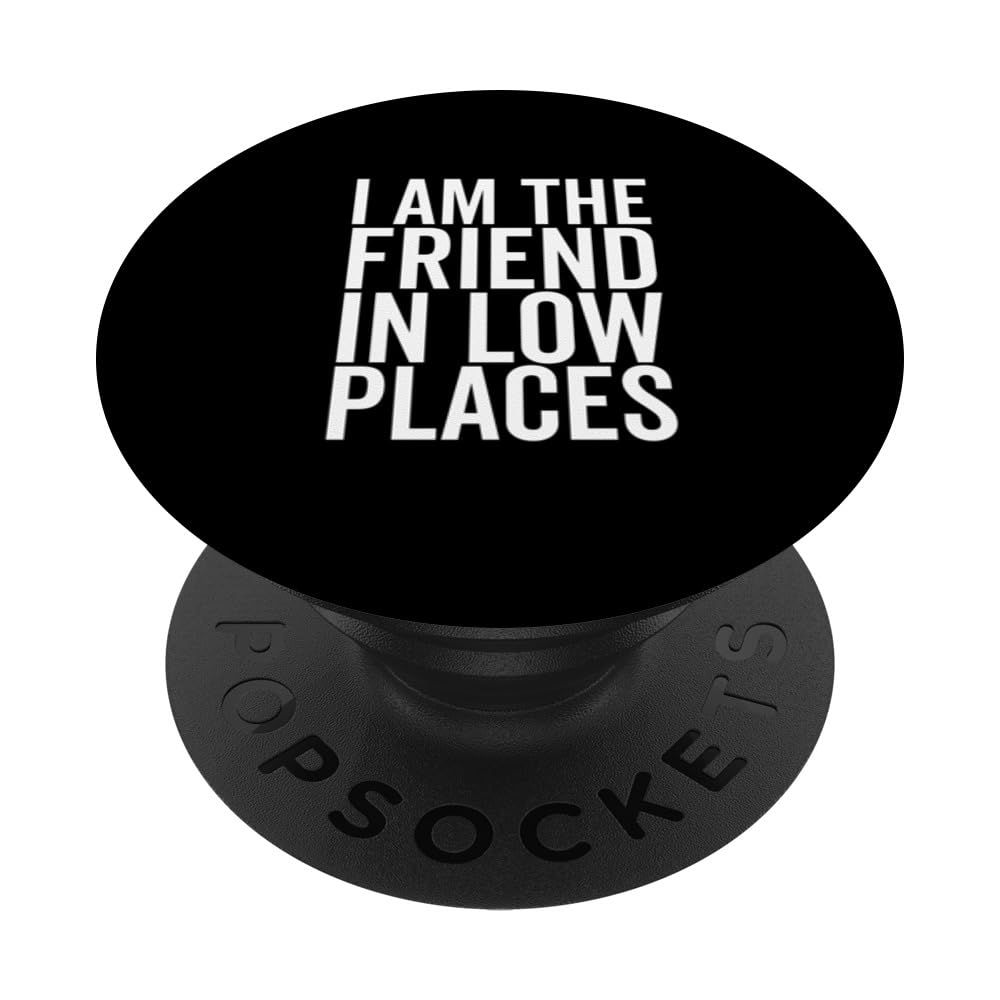 I Am The Friend In Low Places Great for Best Friend PopSockets Adhesive PopGrip