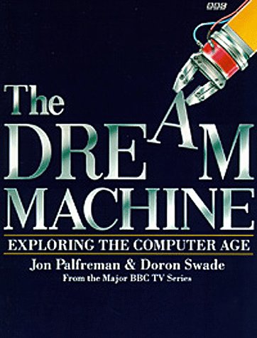 Dream Machine: Exploring the Computer Age by Jon Palfreman, Doron Swade