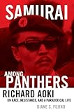 Samurai among Panthers: Richard Aoki on Race, Resistance, and a Paradoxical Life (Critical American by Diane C. Fujino