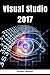 Visual Studio 2017: An In-Depth Guide into The Essentials of Visual Studio from Beginner to Expert [Booklet]