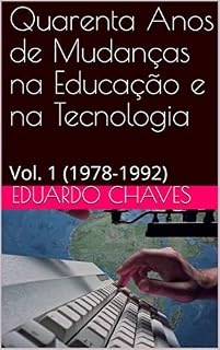 Livro Quarenta Anos de Mudanças na Educação e na Tecnologia: Vol. 1 (1978-1992)