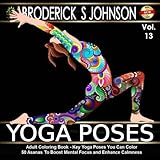 Adult Coloring Book: Key Yoga Poses You Can Color: 50 Asanas To Boost Mental Focus and Enhance Calmness (Adult Coloring Books - Art Therapy for The Mind Book) (Volume 13)