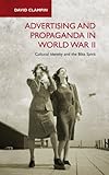 Advertising and Propaganda in World War II: Cultural Identity and the Blitz Spirit (International Library of Twentieth Century History)