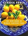 The New Book of Middle Eastern Food: The Classic Cookbook, Expanded and Updated, with New Recipes and Contemporary Variations on Old Themes