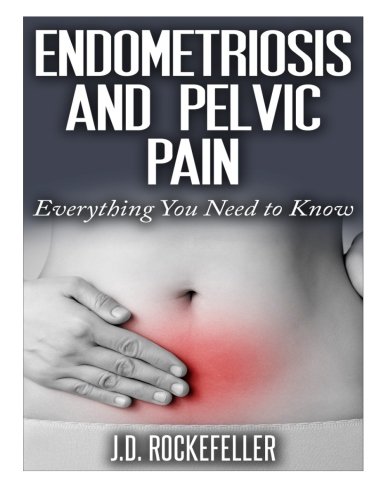 Endometriosis and Pelvic Pain: Everything You Need to Know