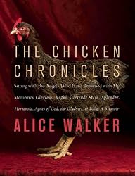 The Chicken Chronicles: Sitting with the Angels Who Have Returned with My Memories: Glorious, Rufus, Gertrude Stein, Splendor, Hortensia, Agnes of God, the Gladyses, & Babe: A Memoir