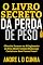 Livro O LIVRO SECRETO DA PERDA DE PESO: Obtenha Sucesso no Atingimento do Peso Ideal Fazendo Mudanças Certeiras e Sem Passar Fome!