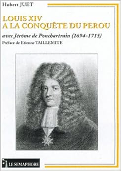 Louis XIV à la conquête du Pérou avec Jérôme de Pontchartrain (1694-1715), by Hubert Juet