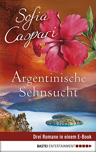 Argentinische Sehnsucht: Drei Romane in einem E-Book (German Edition)