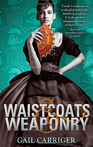 Waistcoats and Weaponry: Number 3 in series (Finishing School) by Gail Carriger (4-Nov-2014) Paperback