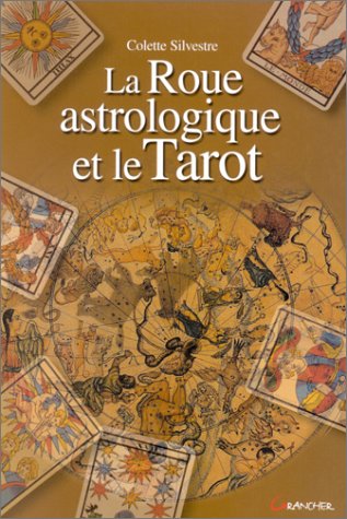 La roue astrologique et le tarot by Colette Silvestre-Haéberlé