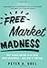 Free Market Madness: Why Human Nature is at Odds with Economics--and Why it Matters - Book by Peter Ubel