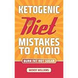 Ketogenic Diet: Ketogenic Diet Weight Loss Mistakes to Avoid: Achieve Rapid Weight Loss. Increase Mental Focus. Burn Fat Not Sugar (Ketosis, Ketogenic, Keto Diet, Ketogenic Diet Plan, Keto Diet Plan)
