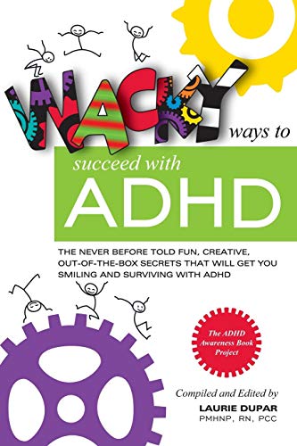 Wacky ways to Succeed with ADHD: The never before fun, creative out of the box…