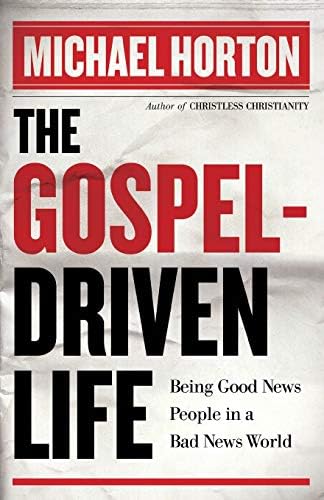 The Gospel-Driven Life: Being Good News People in a Bad News World