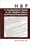 H and P : A Nonphysicians Guide to the Medical History and Physical Examination, Dirckx, John H., 0934385041