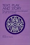 Text, Play, and Story : The Construction and Reconstruction of Self and Society, Bruner, Edward M., 0881333654