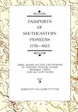 Passports of Southeastern Pioneers, 1770-1823: Indian, Spanish and Other Land Passports for Tennessee, Kentucky, Georgia, Mississippi, Virginia, North and South Carolina