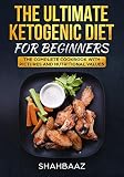 THE ULTIMATE KETOGENIC DIET FOR BEGINNERS: THE COMPLETE COOKBOOK WITH PICTURES AND NUTRITIONAL VALUE by Shahbaaz Akhtar