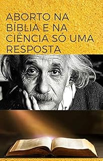 Livro O ABORTO NA BÍBLIA E NA CIÊNCIA SÓ UMA RESPOSTA