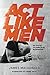 Act Like Men: 40 Days to Biblical Manhood