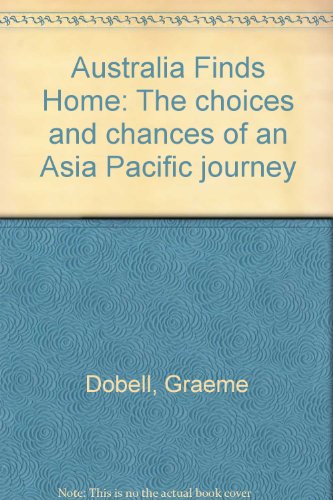 Australia finds home : the choices and chances of an Asia Pacific journey