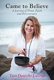 Came to Believe: A Journey of Trust, Faith and Perseverance by
