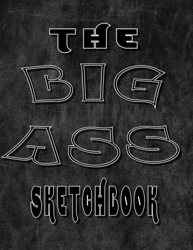 The Big A** Sketchbook: Giant Sketchbook Big SketchBooks for Artists Doodlers Note Takers Writers 300 Pages Portable 8.5x11 White Paper