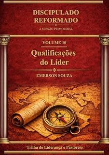 Livro Discipulado Reformado: A Missão Primordial - Volume 10 - Qualificações do Líder (Discipulado Reformado - A Missão Primordial)