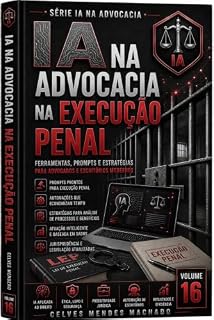 Livro IA na Execução Penal: Ferramentas Inteligentes para Execução Penal e Benefícios Penitenciários (IA na Advocacia Brasileira Livro 16)