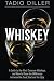 Whiskey: A Guide to the Most Common Whiskeys, and How to Know the Difference between the Good, Bad a by Tadio Diller