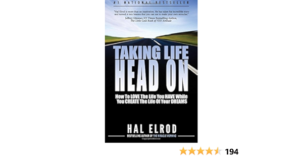 Taking Life Head On The Hal Elrod Story How To Love The Life You Have While You Create The Life Of Your Dreams Hal Elrod Amazon Com Books
