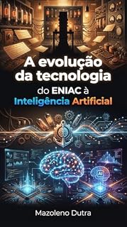 Livro A evolução da tecnologia — do ENIAC à Inteligência Artificial: História dos Computadores, Internet, Smartphones e o Futuro da IA