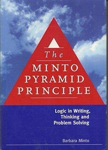 The Minto Pyramid Principle: Logic in Writing, Thinking, & Problem Solving by Barbara Minto (May 1, 1996) Paperback
