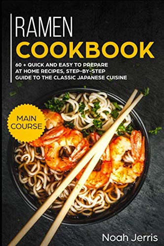 Ramen Cookbook: MAIN COURSE – 60 + Quick and easy to prepare at home recipes, step-by-step guide t Ramen Cookbook: MAIN COURSE – 60 + Quick and easy to prepare at home recipes, step-by-step guide t