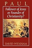 Paul: Follower of Jesus or Founder of Christianity?