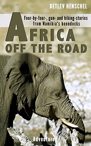 AFRICA OFF THE ROAD: Four-by-four-, gun- and hiking-stories from Namibia's boondocks