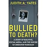 BULLIED TO DEATH: A Story Of Bullying, Social Media, And The Suicide Of Sherokee Harriman