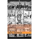 The Magick Of Saint Expedite: Tap Into The Truly Miraculous Power Of Saint Expedite (Magick Of The Saints Book 2)